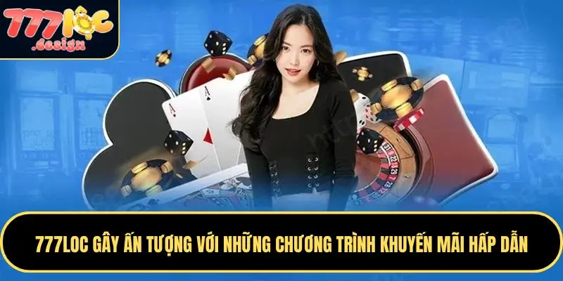 777LOC 45 777LOC gây ấn tượng với những chương trình khuyến mãi hấp dẫn
