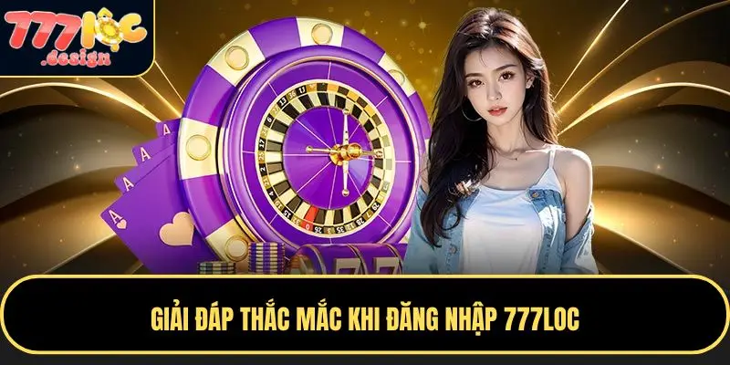 Hướng Dẫn Đăng Nhập 777loc Đơn Giản, Nhanh Chóng Và An Toàn 4 Những câu hỏi thường gặp khi đăng nhập 777LOC